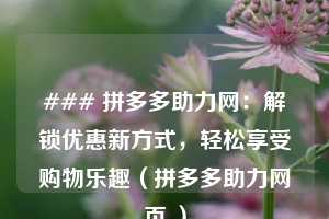 ### 拼多多助力网：解锁优惠新方式，轻松享受购物乐趣（拼多多助力网页 ）  第1张