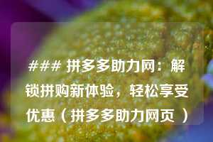 ### 拼多多助力网：解锁拼购新体验，轻松享受优惠（拼多多助力网页 ）  第1张